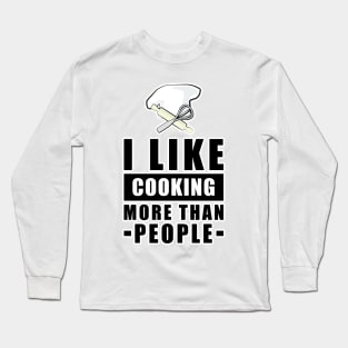 I Like Cooking More Than People - Funny Quote Long Sleeve T-Shirt